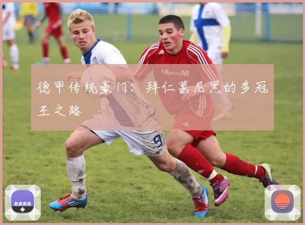 德甲传统豪门：拜仁慕尼黑的多冠王之路