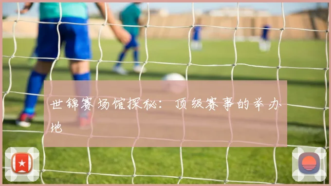 世锦赛场馆探秘:顶级赛事的举办地
